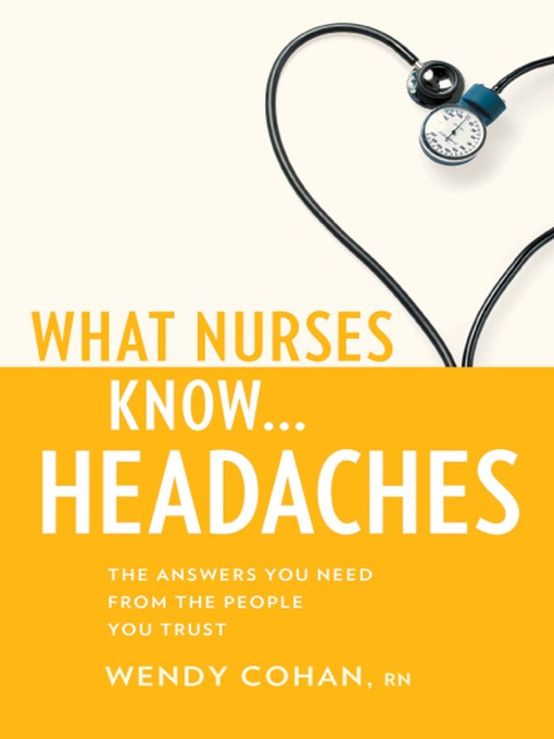 Title details for What Nurses Know...Headaches by Wendy Cohan - Available